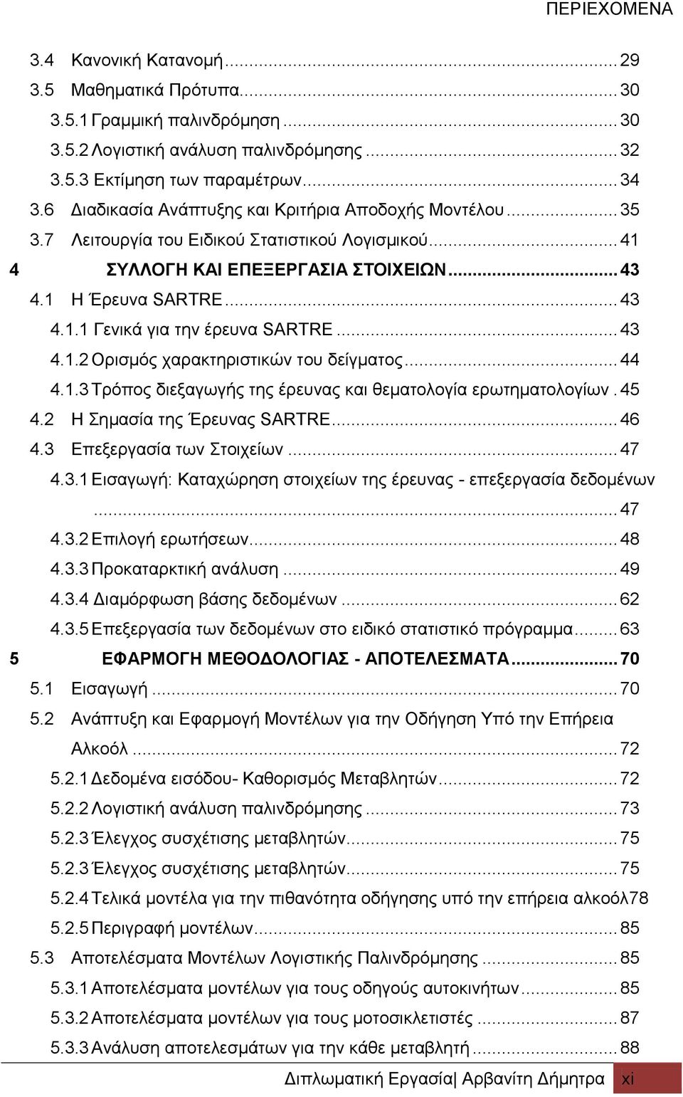 .. 43 4.1.2 Ορισμός χαρακτηριστικών του δείγματος... 44 4.1.3 Τρόπος διεξαγωγής της έρευνας και θεματολογία ερωτηματολογίων. 45 4.2 Η Σημασία της Έρευνας SARTRE... 46 4.3 Επεξεργασία των Στοιχείων.