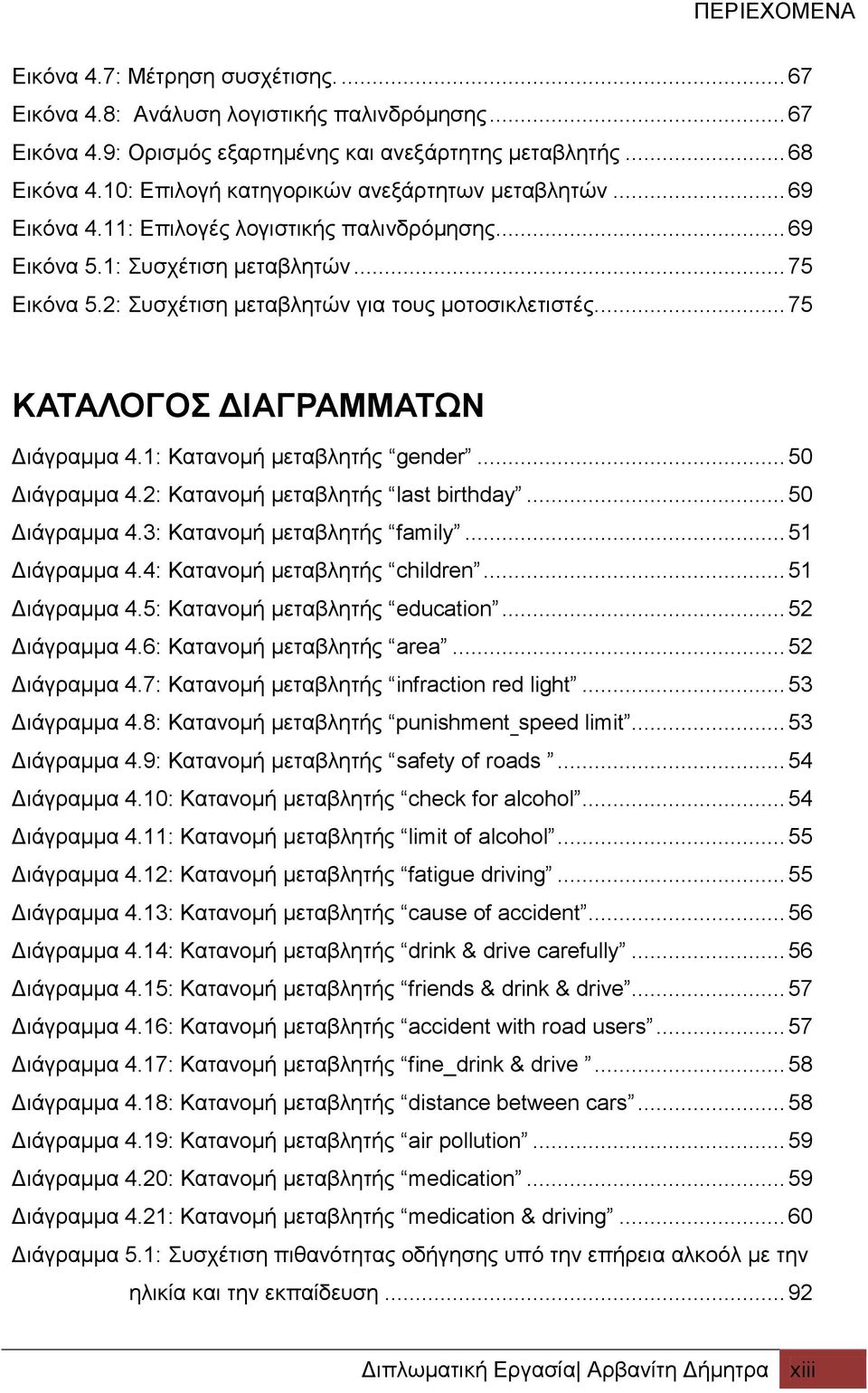 2: Συσχέτιση μεταβλητών για τους μοτοσικλετιστές.... 75 ΚΑΤΑΛΟΓΟΣ ΔΙΑΓΡΑΜΜΑΤΩΝ Διάγραμμα 4.1: Κατανομή μεταβλητής gender... 50 Διάγραμμα 4.2: Κατανομή μεταβλητής last birthday... 50 Διάγραμμα 4.3: Κατανομή μεταβλητής family.