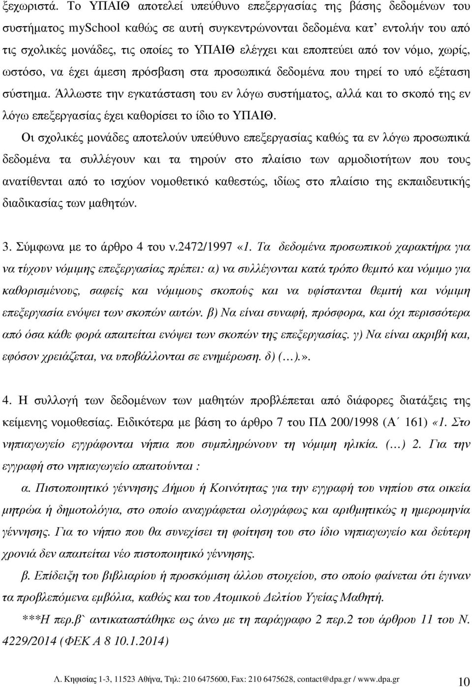 εποπτεύει από τον νόµο, χωρίς, ωστόσο, να έχει άµεση πρόσβαση στα προσωπικά δεδοµένα που τηρεί το υπό εξέταση σύστηµα.