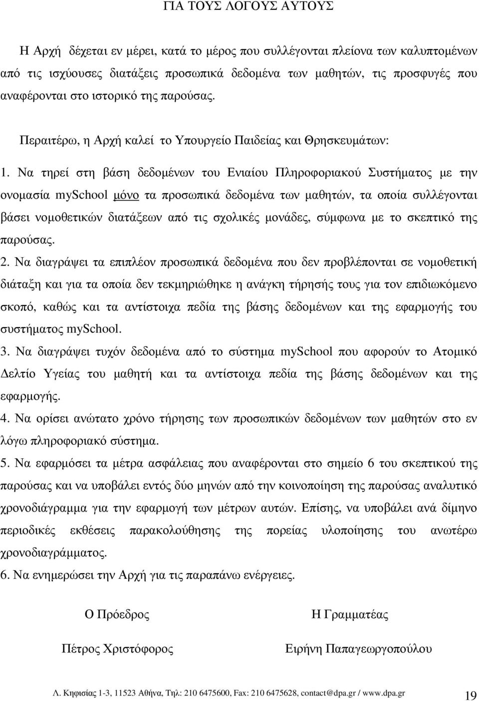 Να τηρεί στη βάση δεδοµένων του Ενιαίου Πληροφοριακού Συστήµατος µε την ονοµασία myschool µόνο τα προσωπικά δεδοµένα των µαθητών, τα οποία συλλέγονται βάσει νοµοθετικών διατάξεων από τις σχολικές