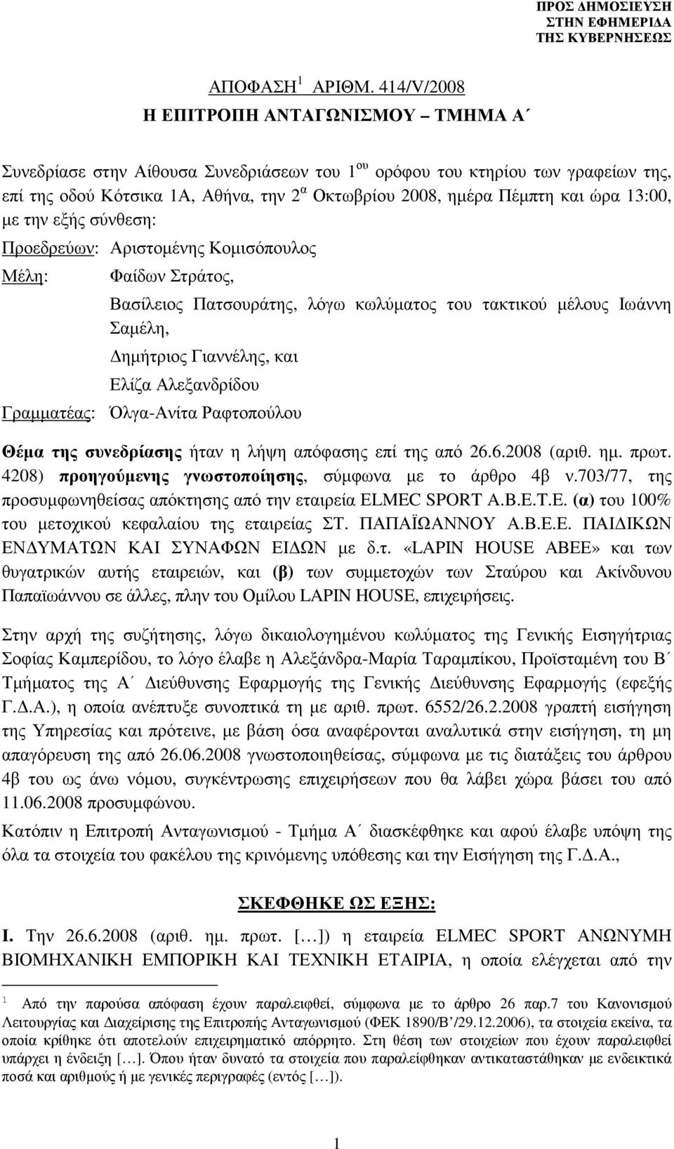 ώρα 13:00, µε την εξής σύνθεση: Προεδρεύων: Αριστοµένης Κοµισόπουλος Μέλη: Φαίδων Στράτος, Βασίλειος Πατσουράτης, λόγω κωλύµατος του τακτικού µέλους Ιωάννη Σαµέλη, ηµήτριος Γιαννέλης, και Ελίζα
