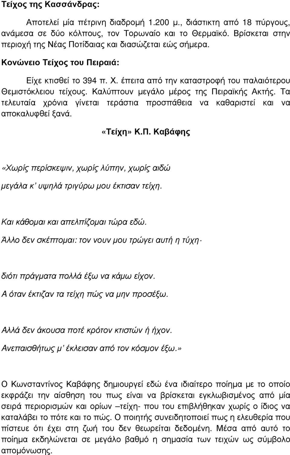 Καλύπτουν μεγάλο μέρος της Πειραϊκής Ακτής. Τα τελευταία χρόνια γίνεται τεράστια προσπάθεια να καθαριστεί και να αποκαλυφθεί ξανά. «Τείχη» Κ.Π. Καβάφης «Χωρίς περίσκεψιν, χωρίς λύπην, χωρίς αιδώ μεγάλα κ υψηλά τριγύρω μου έκτισαν τείχη.