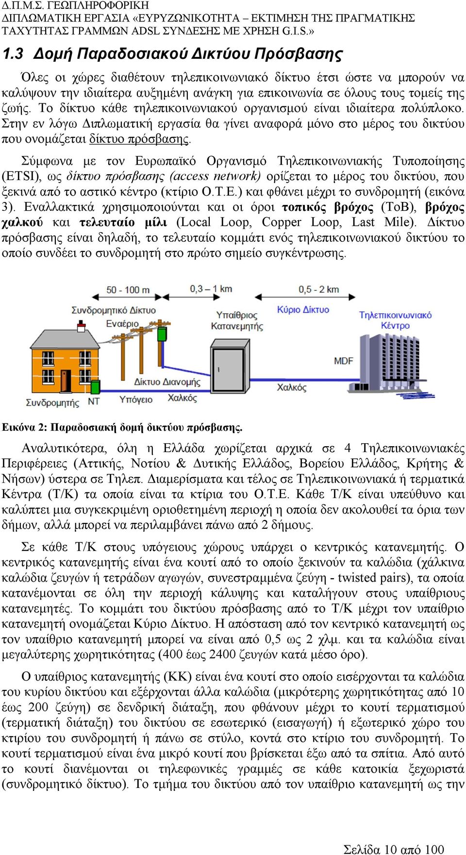 Σύμφωνα με τον Ευρωπαϊκό Οργανισμό Τηλεπικοινωνιακής Τυποποίησης (ETSI), ως δίκτυο πρόσβασης (access network) ορίζεται το μέρος του δικτύου, που ξεκινά από το αστικό κέντρο (κτίριο Ο.Τ.Ε.) και φθάνει μέχρι το συνδρομητή (εικόνα 3).