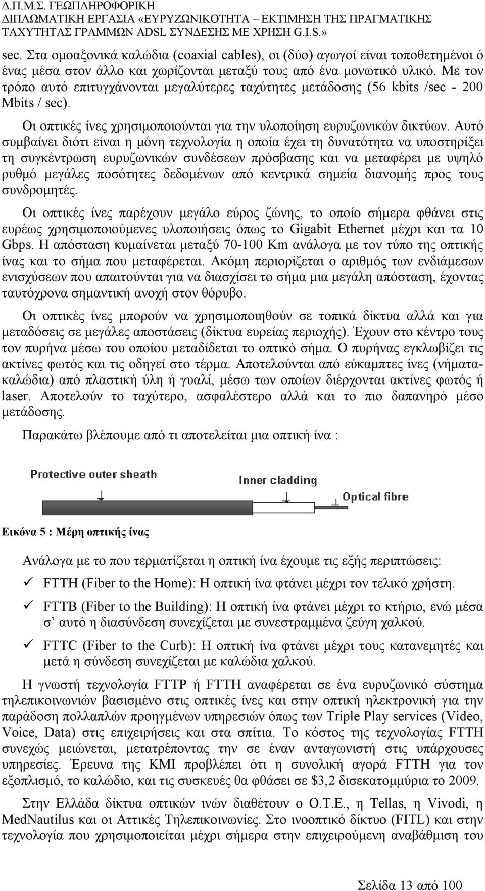 Αυτό συμβαίνει διότι είναι η μόνη τεχνολογία η οποία έχει τη δυνατότητα να υποστηρίξει τη συγκέντρωση ευρυζωνικών συνδέσεων πρόσβασης και να μεταφέρει με υψηλό ρυθμό μεγάλες ποσότητες δεδομένων από