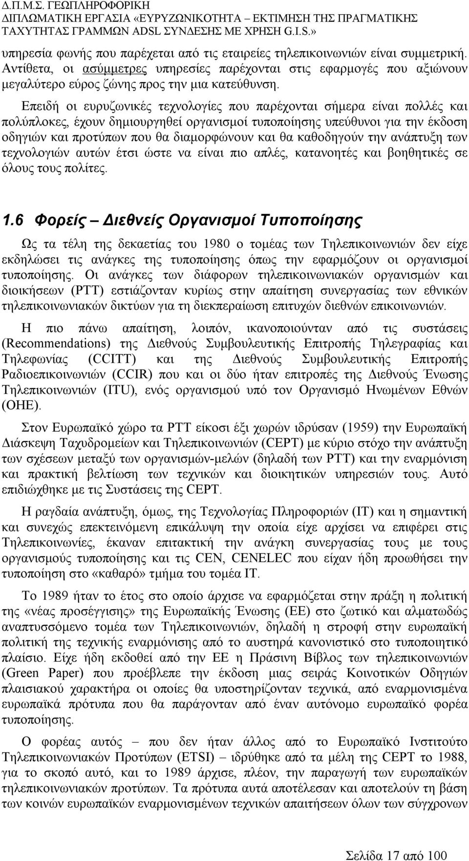 Επειδή οι ευρυζωνικές τεχνολογίες που παρέχονται σήμερα είναι πολλές και πολύπλοκες, έχουν δημιουργηθεί οργανισμοί τυποποίησης υπεύθυνοι για την έκδοση οδηγιών και προτύπων που θα διαμορφώνουν και θα