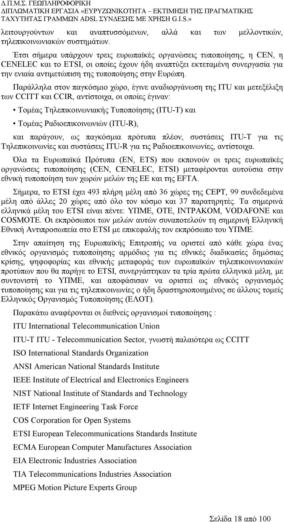 Παράλληλα στον παγκόσμιο χώρο, έγινε αναδιοργάνωση της ITU και μετεξέλιξη των CCITT και CCIR, αντίστοιχα, οι οποίες έγιναν: Τομέας Τηλεπικοινωνιακής Τυποποίησης (ITU-T) και Τομέας Ραδιοεπικοινωνιών
