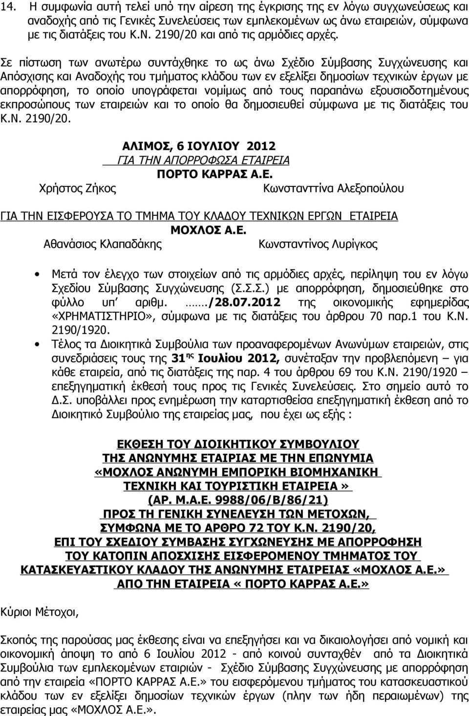 Σε πίστωση των ανωτέρω συντάχθηκε το ως άνω Σχέδιο Σύμβασης Συγχώνευσης και Απόσχισης και Αναδοχής του τμήματος κλάδου των εν εξελίξει δημοσίων τεχνικών έργων με απορρόφηση, το οποίο υπογράφεται