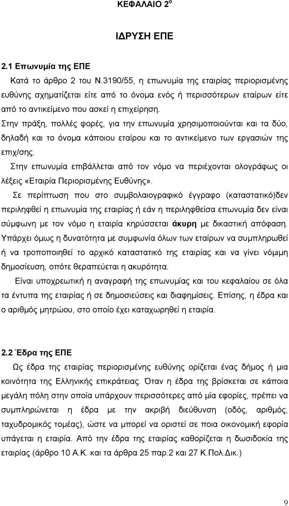 Στην πράξη, πολλές φορές, για την επωνυμία χρησιμοποιούνται και τα δύο, δηλαδή και το όνομα κάποιου εταίρου και το αντικείμενο των εργασιών της επιχ/σης.