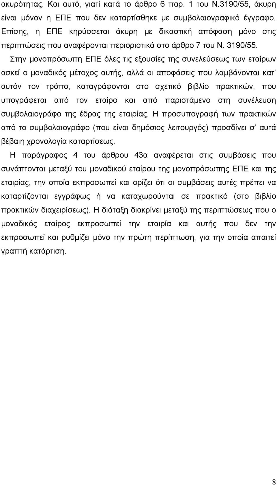 Στην μονοπρόσωπη ΕΠΕ όλες τις εξουσίες της συνελεύσεως των εταίρων ασκεί ο μοναδικός μέτοχος αυτής, αλλά οι αποφάσεις που λαμβάνονται κατ αυτόν τον τρόπο, καταγράφονται στο σχετικό βιβλίο πρακτικών,