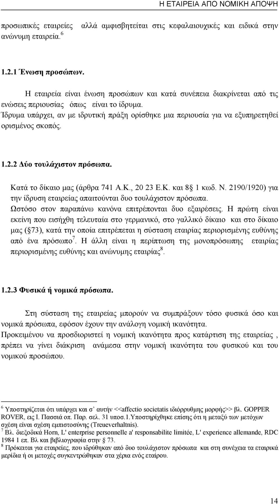 Ίδρυμα υπάρχει, αν με ιδρυτική πράξη ορίσθηκε μια περιουσία για να εξυπηρετηθεί ορισμένος σκοπός. 1.2.2 Δύο τουλάχιστον πρόσωπα. Κατά το δίκαιο μας (άρθρα 741 Α.Κ., 20 23 Ε.Κ. και 8 1 κωδ. Ν.