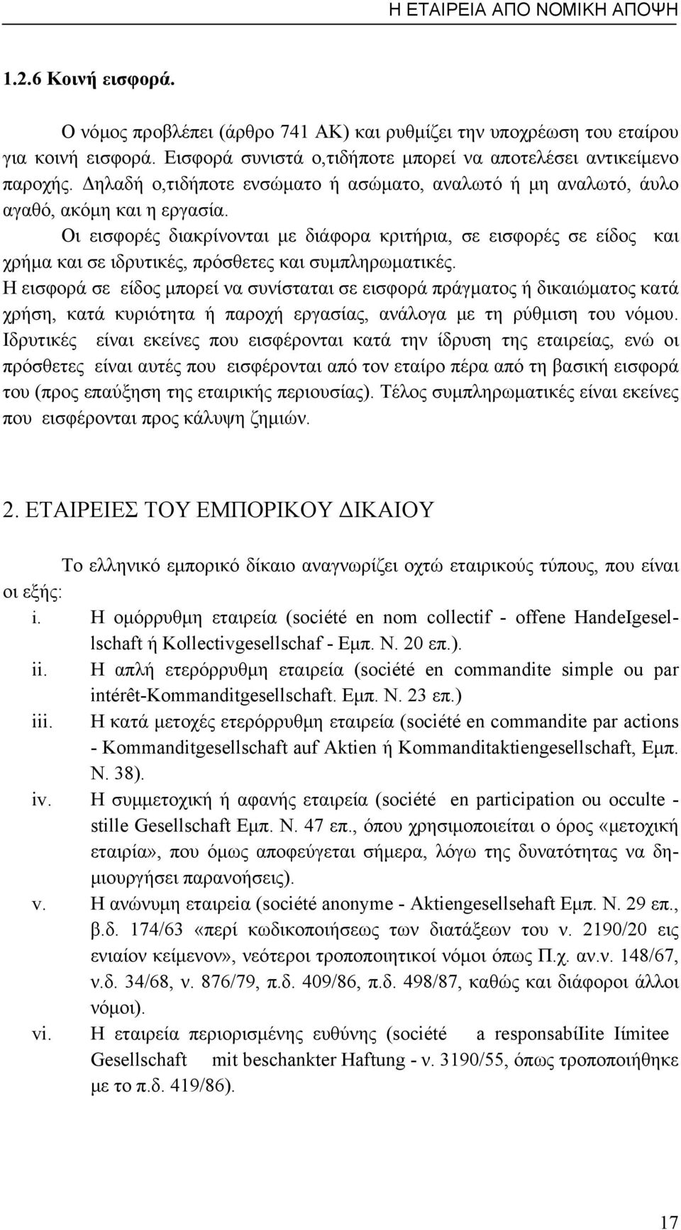 Οι εισφορές διακρίνονται με διάφορα κριτήρια, σε εισφορές σε είδος και χρήμα και σε ιδρυτικές, πρόσθετες και συμπληρωματικές.