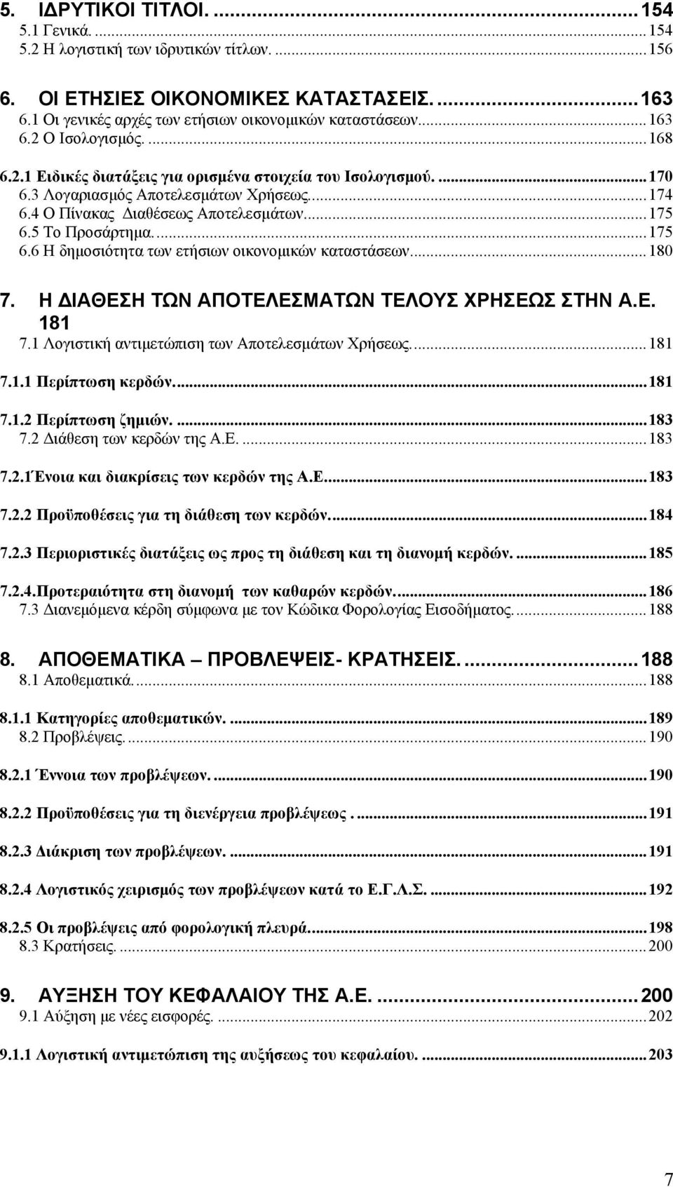 5 Το Προσάρτημα...175 6.6 Η δημοσιότητα των ετήσιων οικονομικών καταστάσεων...180 7. Η ΔΙΑΘΕΣΗ ΤΩΝ ΑΠΟΤΕΛΕΣΜΑΤΩΝ ΤΕΛΟΥΣ ΧΡΗΣΕΩΣ ΣΤΗΝ Α.Ε. 181 7.1 Λογιστική αντιμετώπιση των Αποτελεσμάτων Χρήσεως.