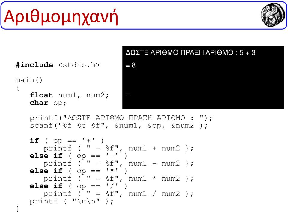 ΑΡΙΘΜΟ : "); scanf("%f %c %f", &num1, &op, &num2 ); } if ( op == '+' ) printf ( " = %f", num1 + num2 );