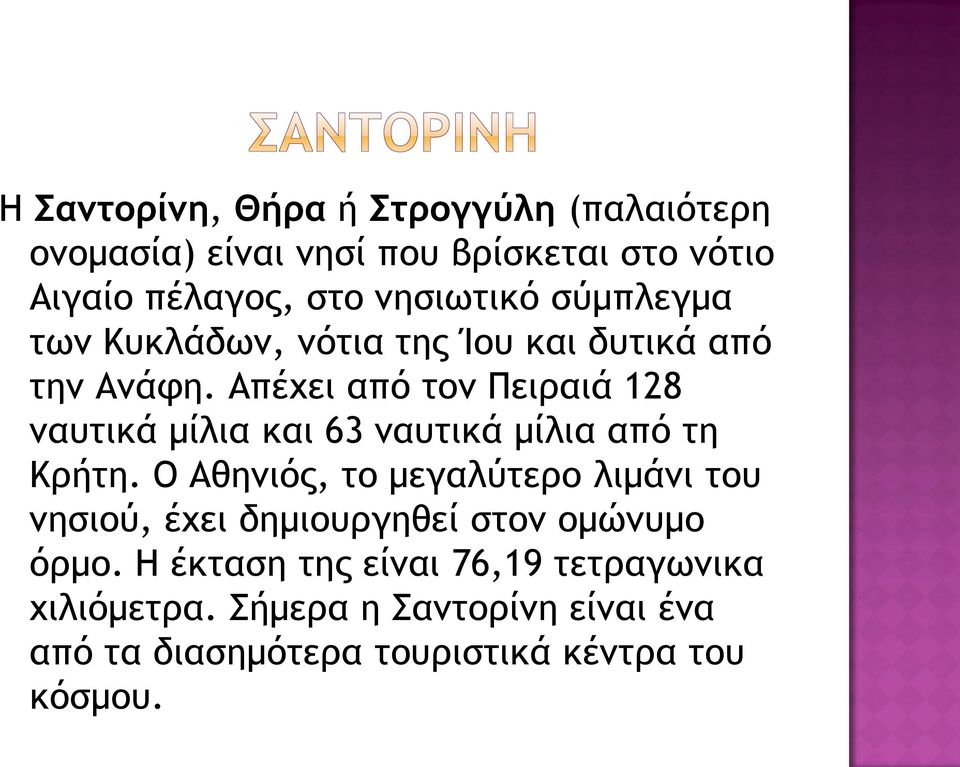 Απέχει από τον Πειραιά 128 ναυτικά μίλια και 63 ναυτικά μίλια από τη Κρήτη.