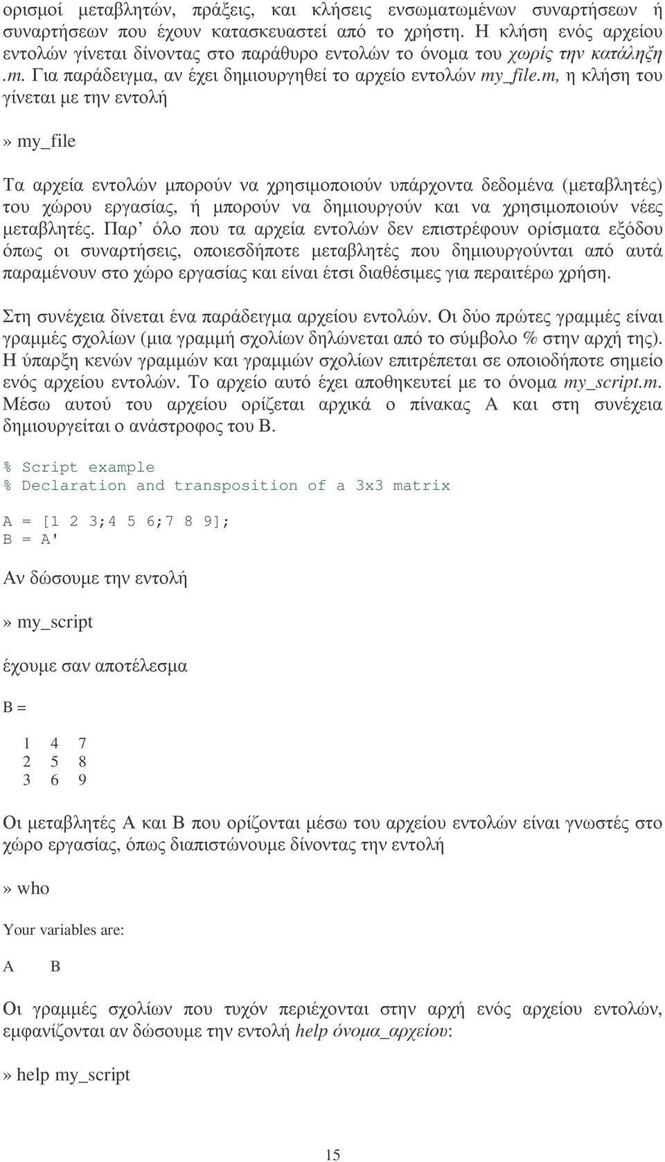 m, η κλήση του γίνεται µε την εντολή» my_file Τα αρχεία εντολών µπορούν να χρησιµοποιούν υπάρχοντα δεδοµένα (µεταβλητές) του χώρου εργασίας, ή µπορούν να δηµιουργούν και να χρησιµοποιούν νέες