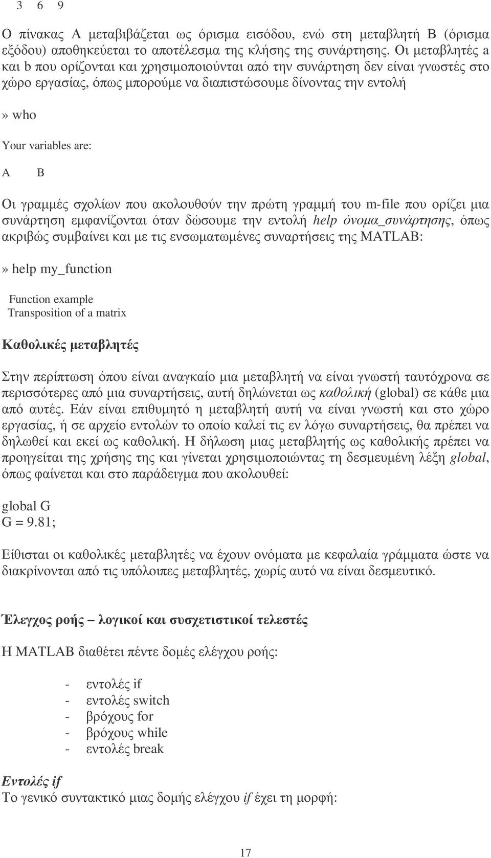 γραµµές σχολίων που ακολουθούν την πρώτη γραµµή του m-file που ορίζει µια συνάρτηση εµφανίζονται όταν δώσουµε την εντολή help όνοµα_συνάρτησης, όπως ακριβώς συµβαίνει και µε τις ενσωµατωµένες