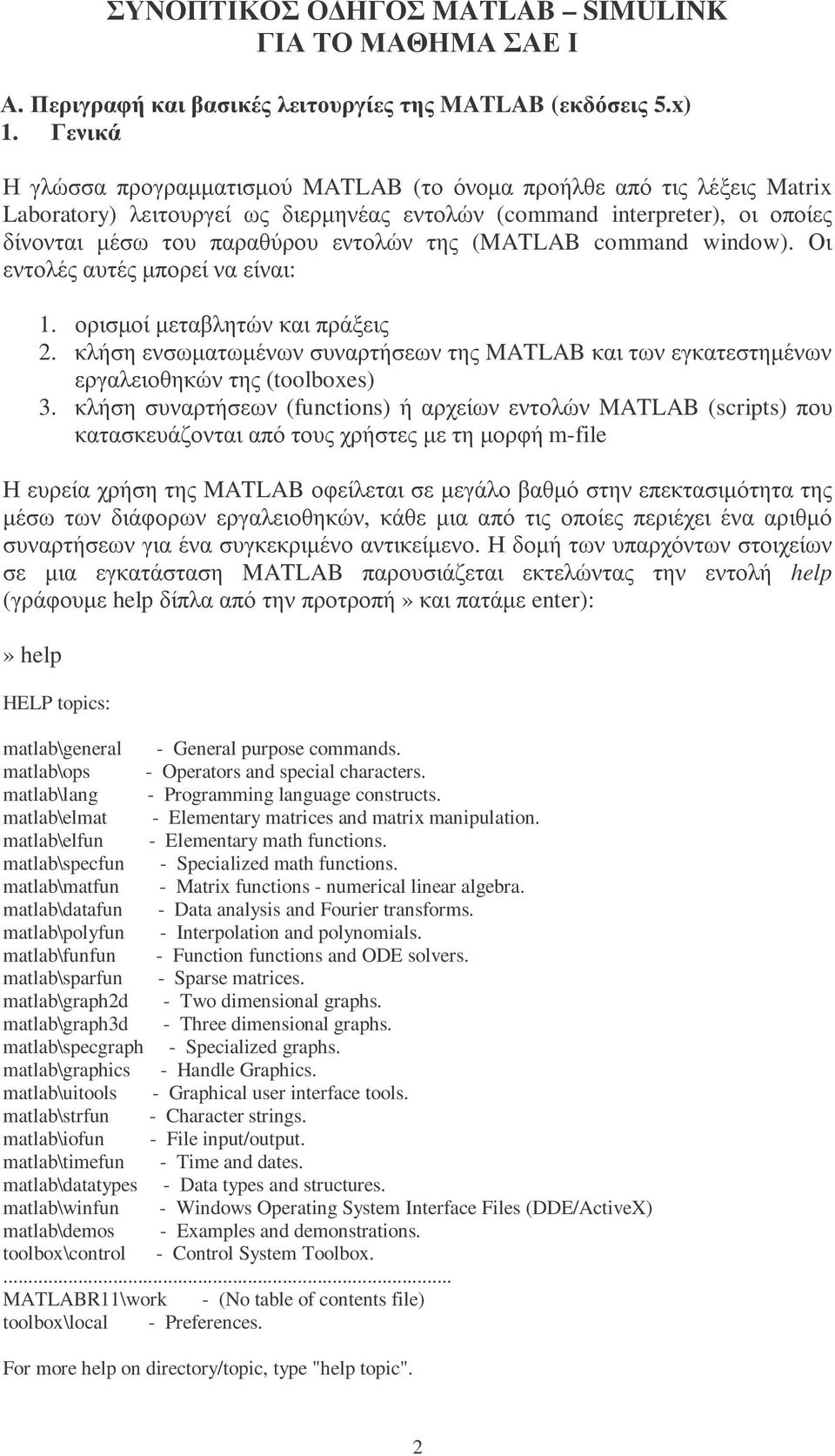 (MATLAB command window). Οι εντολές αυτές µπορεί να είναι: 1. ορισµοί µεταβλητών και πράξεις 2. κλήση ενσωµατωµένων συναρτήσεων της MATLAB και των εγκατεστηµένων εργαλειοθηκών της (toolboxes) 3.