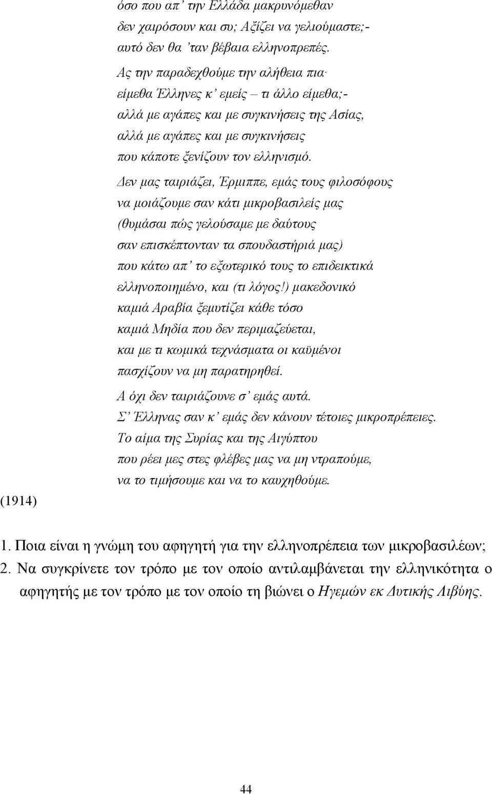 εν µας ταιριάζει, Έρµιππε, εµάς τους φιλοσόφους να µοιάζουµε σαν κάτι µικροβασιλείς µας (θυµάσαι πώς γελούσαµε µε δαύτους σαν επισκέπτονταν τα σπουδαστήριά µας) που κάτω απ το εξωτερικό τους το