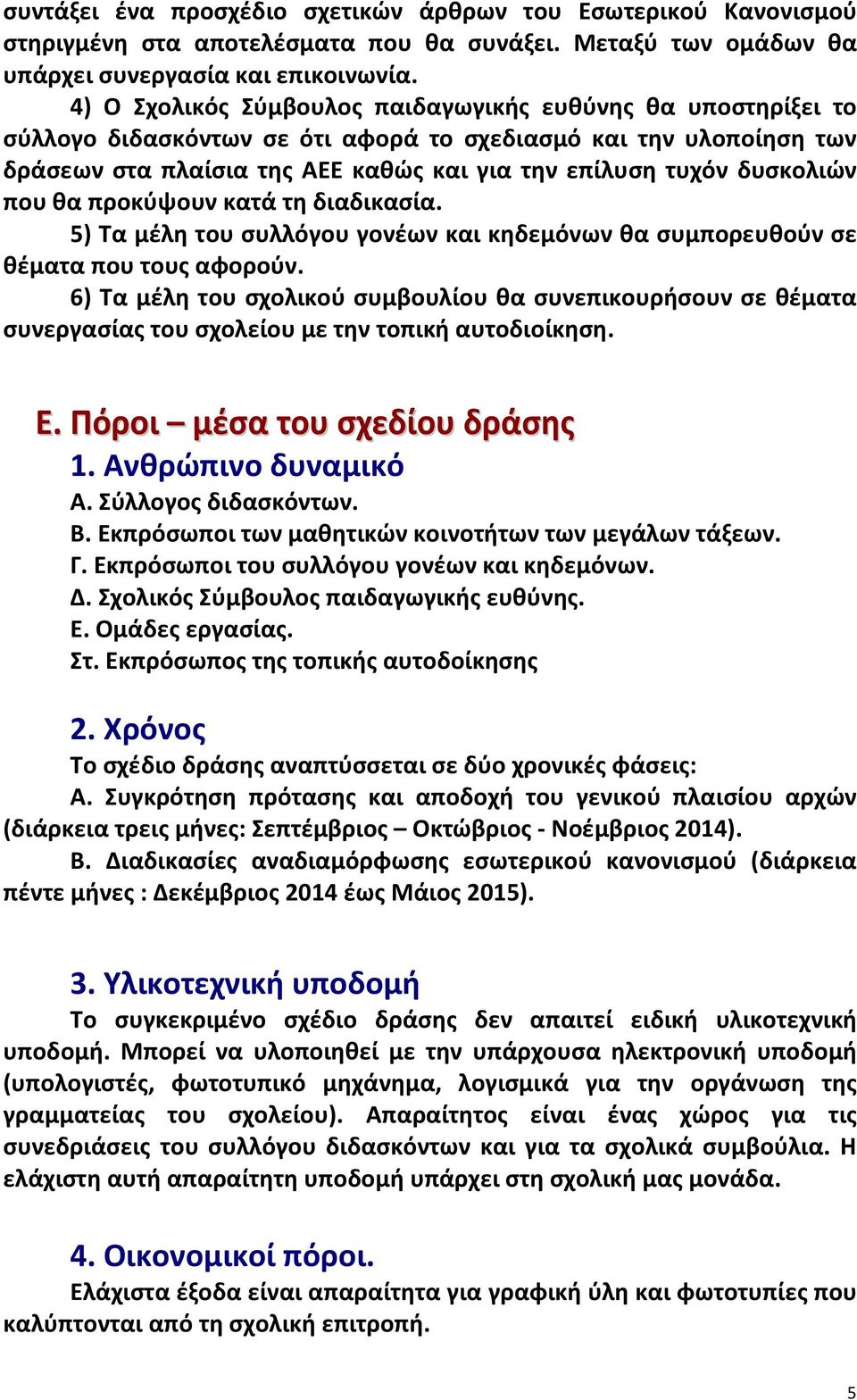 δυσκολιών που θα προκύψουν κατά τη διαδικασία. 5) Τα μέλη του συλλόγου γονέων και κηδεμόνων θα συμπορευθούν σε θέματα που τους αφορούν.