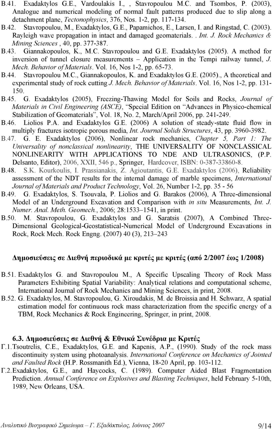, Larsen, I. and Ringstad, C. (2003). Rayleigh wave propagation in intact and damaged geomaterials.. Int. J. Rock Mechanics & Mining Sciences, 40, pp. 377-387. Β.43. Giannakopoulos, K., M.C. Stavropoulou and G.