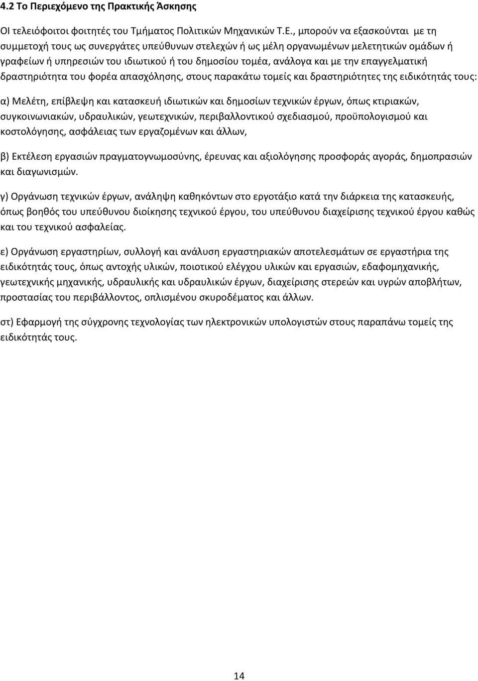 επαγγελματική δραστηριότητα του φορέα απασχόλησης, στους παρακάτω τομείς και δραστηριότητες της ειδικότητάς τους: α) Μελέτη, επίβλεψη και κατασκευή ιδιωτικών και δημοσίων τεχνικών έργων, όπως