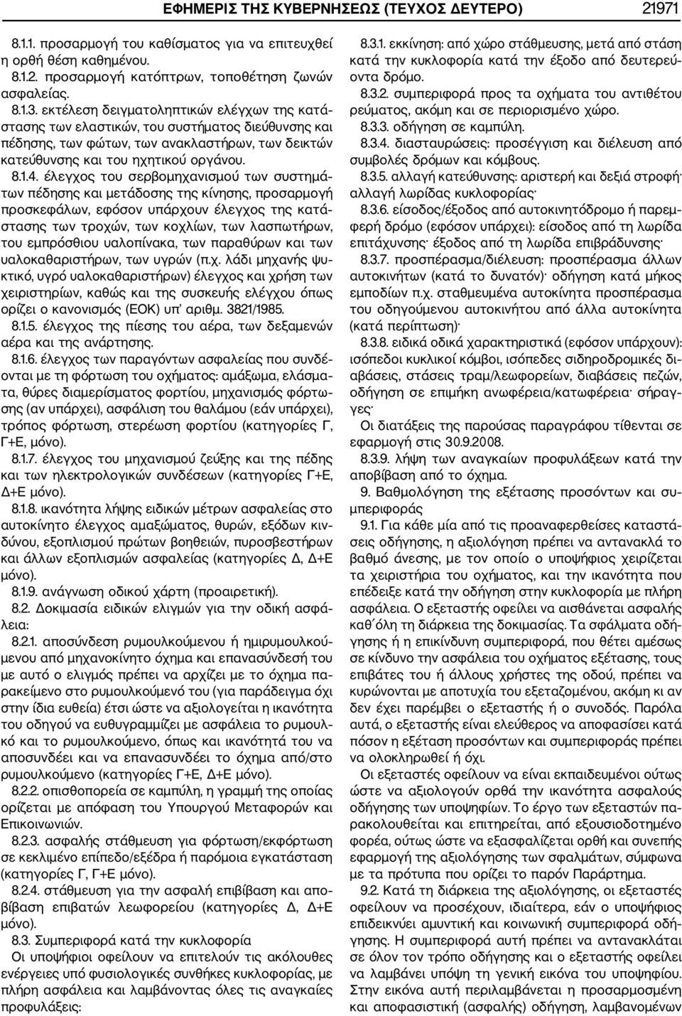 έλεγχος του σερβομηχανισμού των συστημά των πέδησης και μετάδοσης της κίνησης, προσαρμογή προσκεφάλων, εφόσον υπάρχουν έλεγχος της κατά στασης των τροχών, των κοχλίων, των λασπωτήρων, του εμπρόσθιου