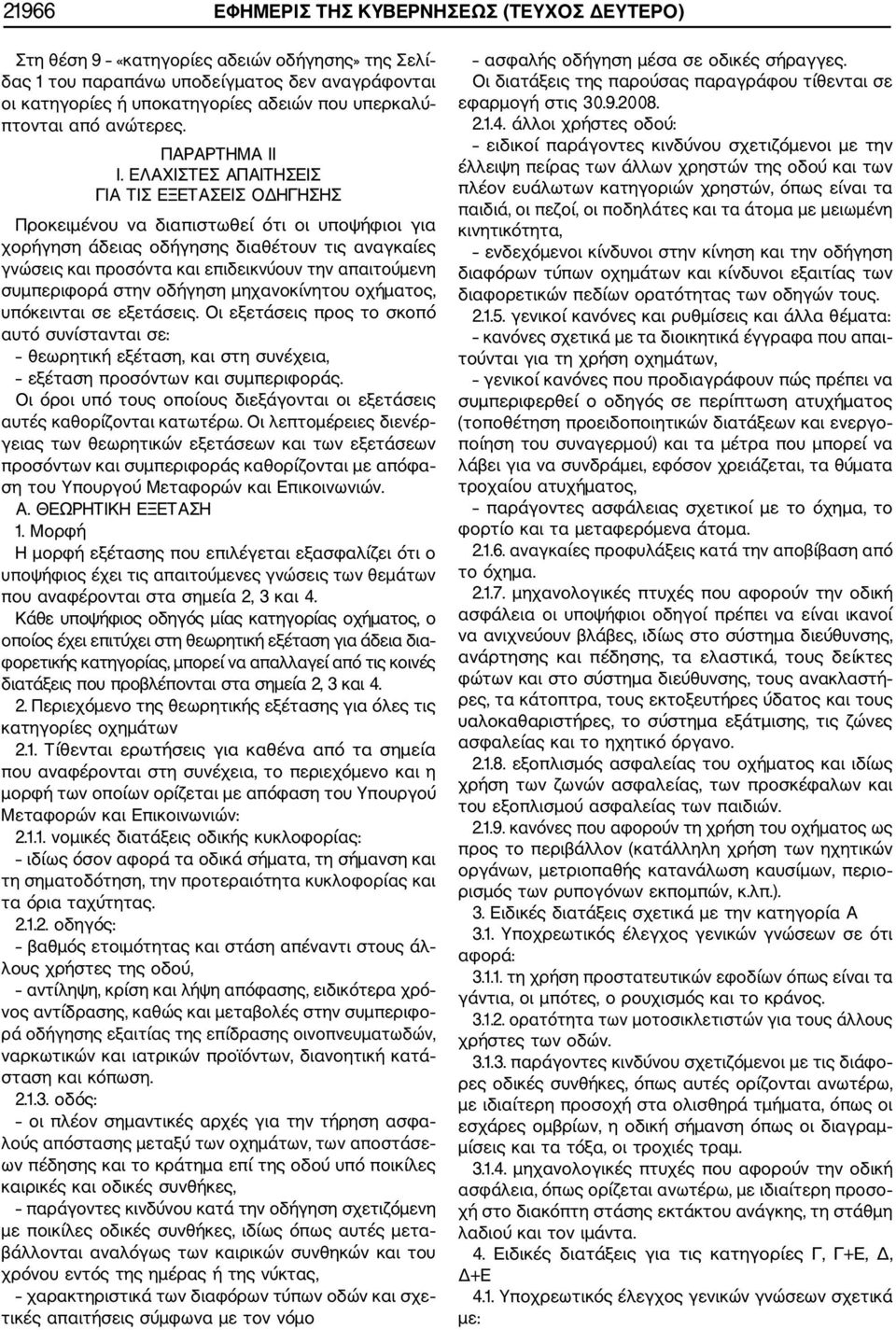 ΕΛΑΧΙΣΤΕΣ ΑΠΑΙΤΗΣΕΙΣ ΓΙΑ ΤΙΣ ΕΞΕΤΑΣΕΙΣ ΟΔΗΓΗΣΗΣ Προκειμένου να διαπιστωθεί ότι οι υποψήφιοι για χορήγηση άδειας οδήγησης διαθέτουν τις αναγκαίες γνώσεις και προσόντα και επιδεικνύουν την απαιτούμενη