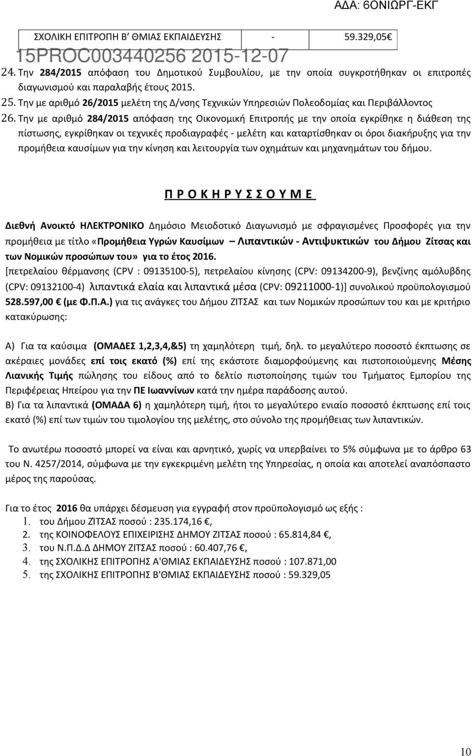 Την με αριθμό 284/2015 απόφαση της Οικονομική Επιτροπής με την οποία εγκρίθηκε η διάθεση της πίστωσης, εγκρίθηκαν οι τεχνικές προδιαγραφές - μελέτη και καταρτίσθηκαν οι όροι διακήρυξης για την