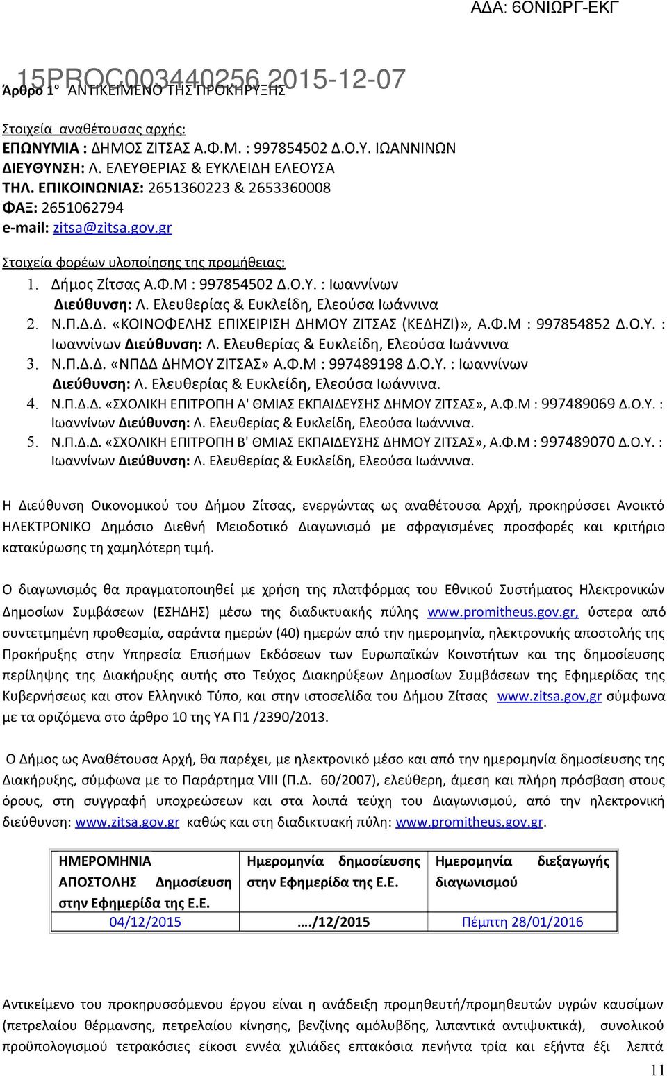 Ελευθερίας & Ευκλείδη, Ελεούσα Ιωάννινα 2. Ν.Π.Δ.Δ. «ΚΟΙΝΟΦΕΛΗΣ ΕΠΙΧΕΙΡΙΣΗ ΔΗΜΟΥ ΖΙΤΣΑΣ (ΚΕΔΗΖΙ)», Α.Φ.Μ : 997854852 Δ.Ο.Υ. : Ιωαννίνων Διεύθυνση: Λ. Ελευθερίας & Ευκλείδη, Ελεούσα Ιωάννινα 3. Ν.Π.Δ.Δ. «ΝΠΔΔ ΔΗΜΟΥ ΖΙΤΣΑΣ» Α.
