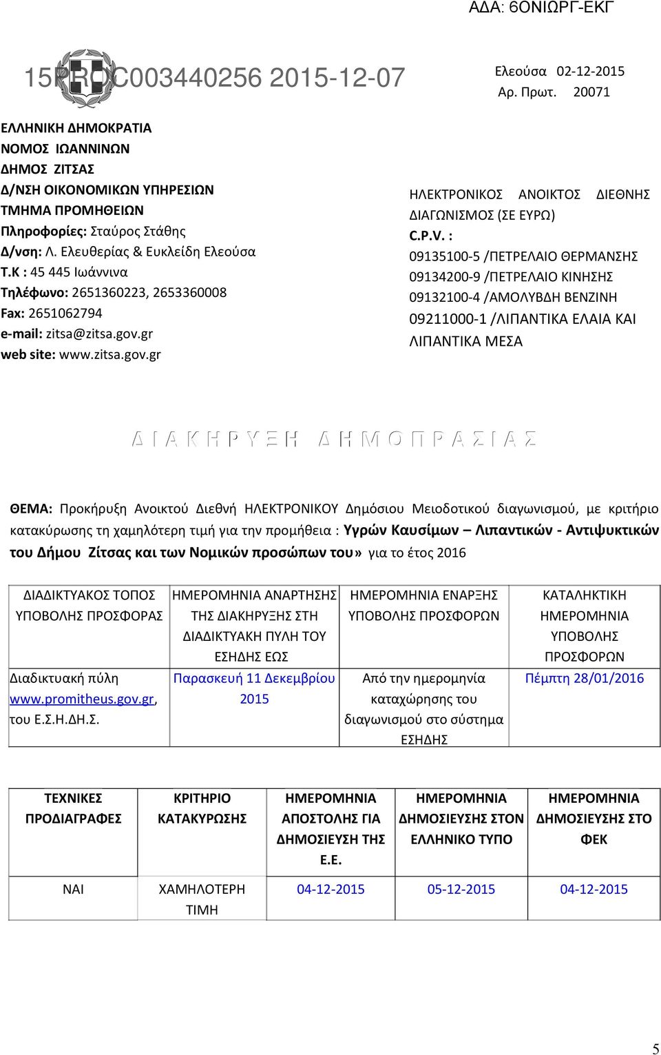 : 09135100-5 /ΠΕΤΡΕΛΑΙΟ ΘΕΡΜΑΝΣΗΣ 09134200-9 /ΠΕΤΡΕΛΑΙΟ ΚΙΝΗΣΗΣ 09132100-4 /ΑΜΟΛΥΒΔΗ ΒΕΝΖΙΝΗ 09211000-1 /ΛΙΠΑΝΤΙΚΑ ΕΛΑΙΑ ΚΑΙ ΛΙΠΑΝΤΙΚΑ ΜΕΣΑ Δ Ι Α Κ Η Ρ Υ Ξ Η Δ Η Μ Ο Π Ρ Α Σ Ι Α Σ ΘΕΜΑ: Προκήρυξη