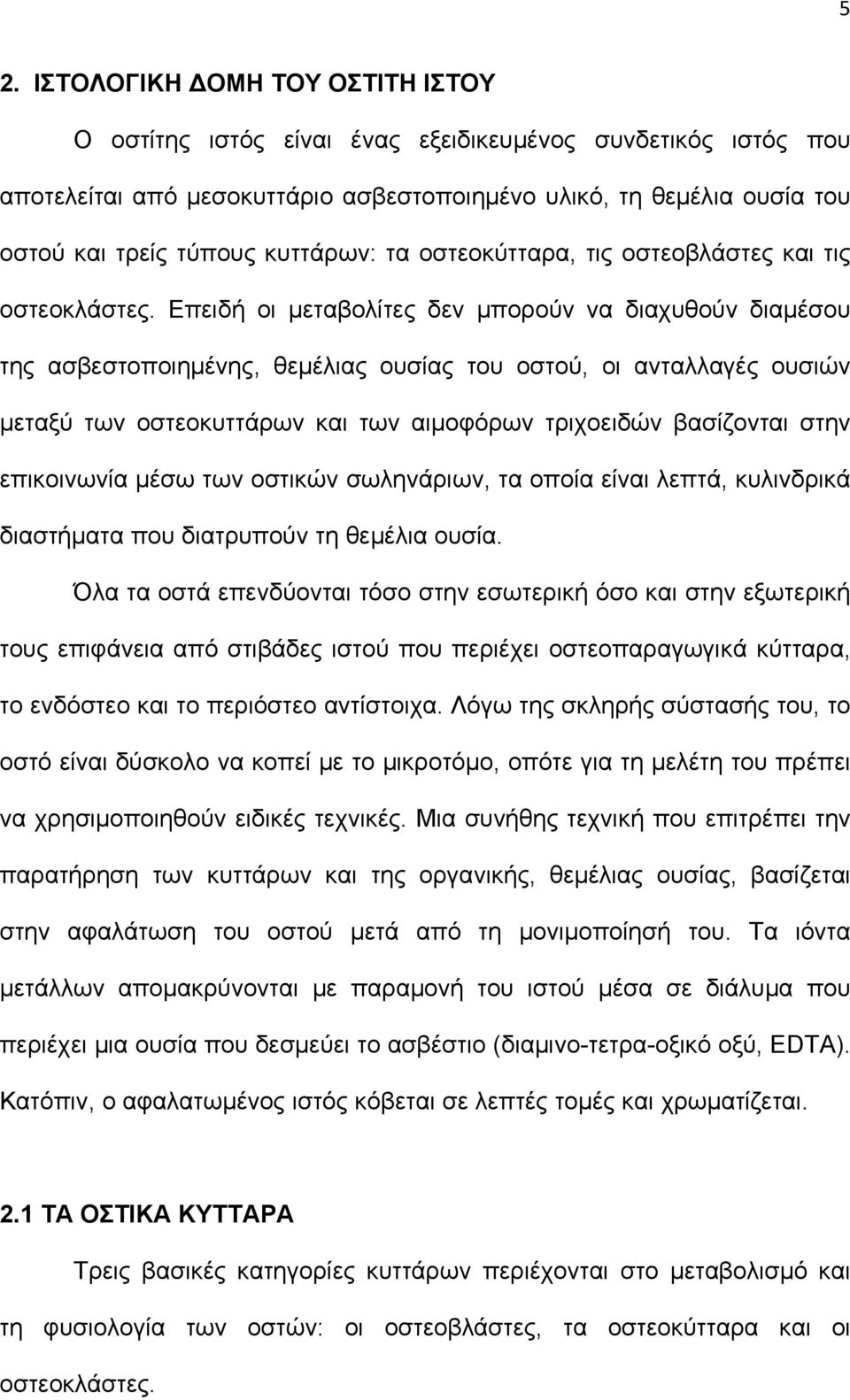 Επειδή οι μεταβολίτες δεν μπορούν να διαχυθούν διαμέσου της ασβεστοποιημένης, θεμέλιας ουσίας του οστού, οι ανταλλαγές ουσιών μεταξύ των οστεοκυττάρων και των αιμοφόρων τριχοειδών βασίζονται στην