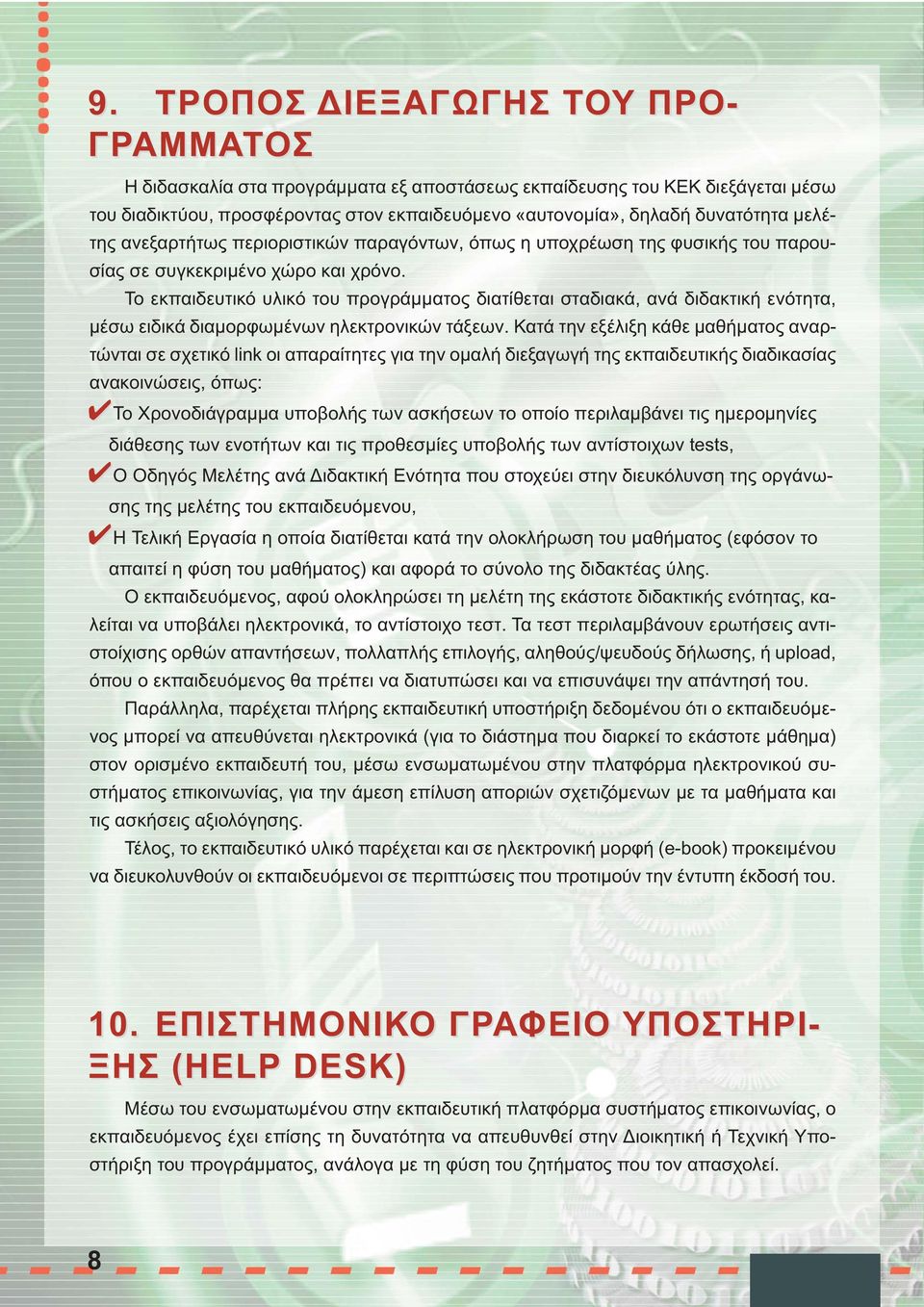 Το εκπαιδευτικό υλικό του προγράμματος διατίθεται σταδιακά, ανά διδακτική ενότητα, μέσω ειδικά διαμορφωμένων ηλεκτρονικών τάξεων.