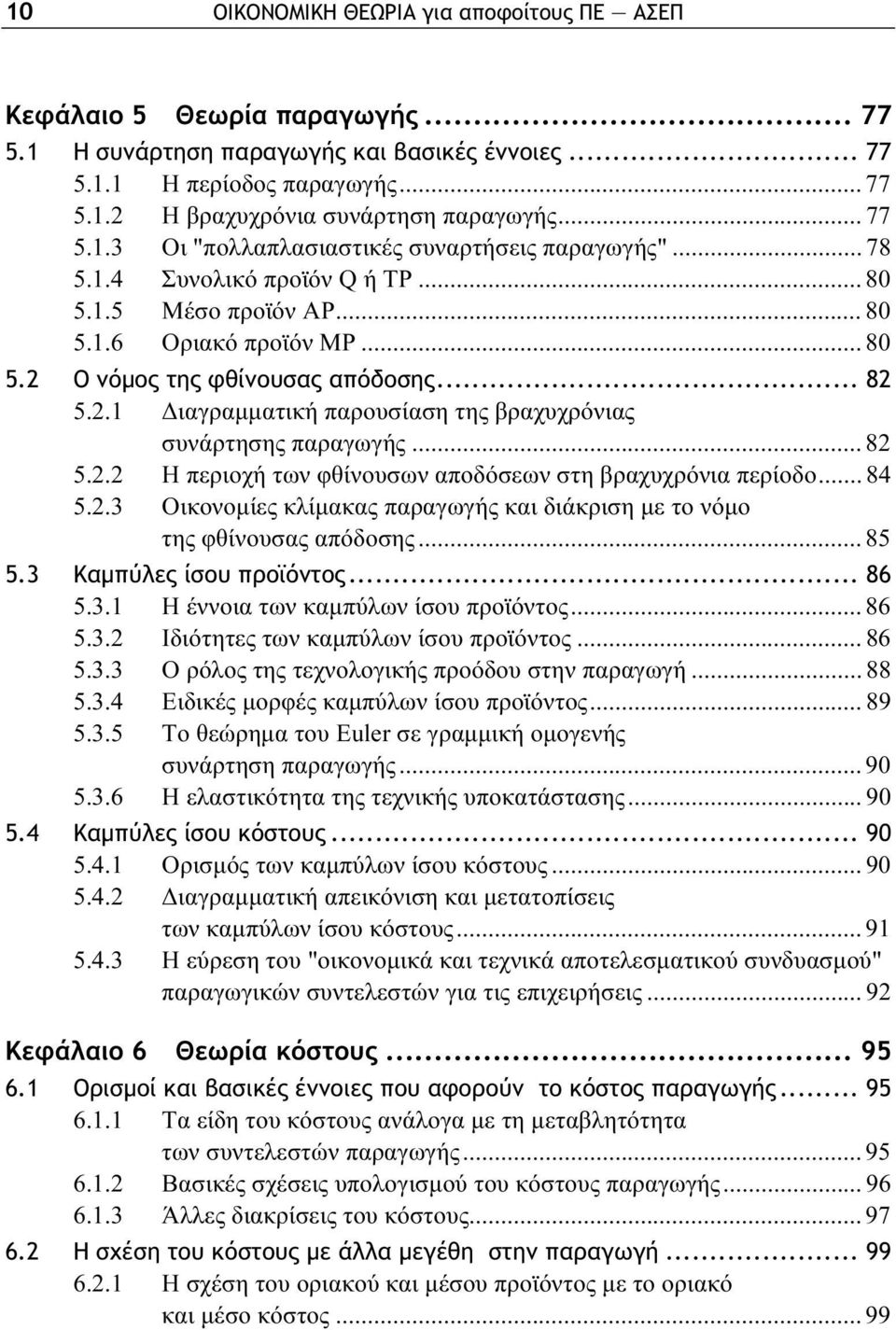 O νόμος της φθίνουσας απόδοσης... 82 5.2.1 Διαγραμματική παρουσίαση της βραχυχρόνιας συνάρτησης παραγωγής... 82 5.2.2 Η περιοχή των φθίνουσων αποδόσεων στη βραχυχρόνια περίοδο... 84 5.2.3 Οικονομίες κλίμακας παραγωγής και διάκριση με το νόμο της φθίνουσας απόδοσης.