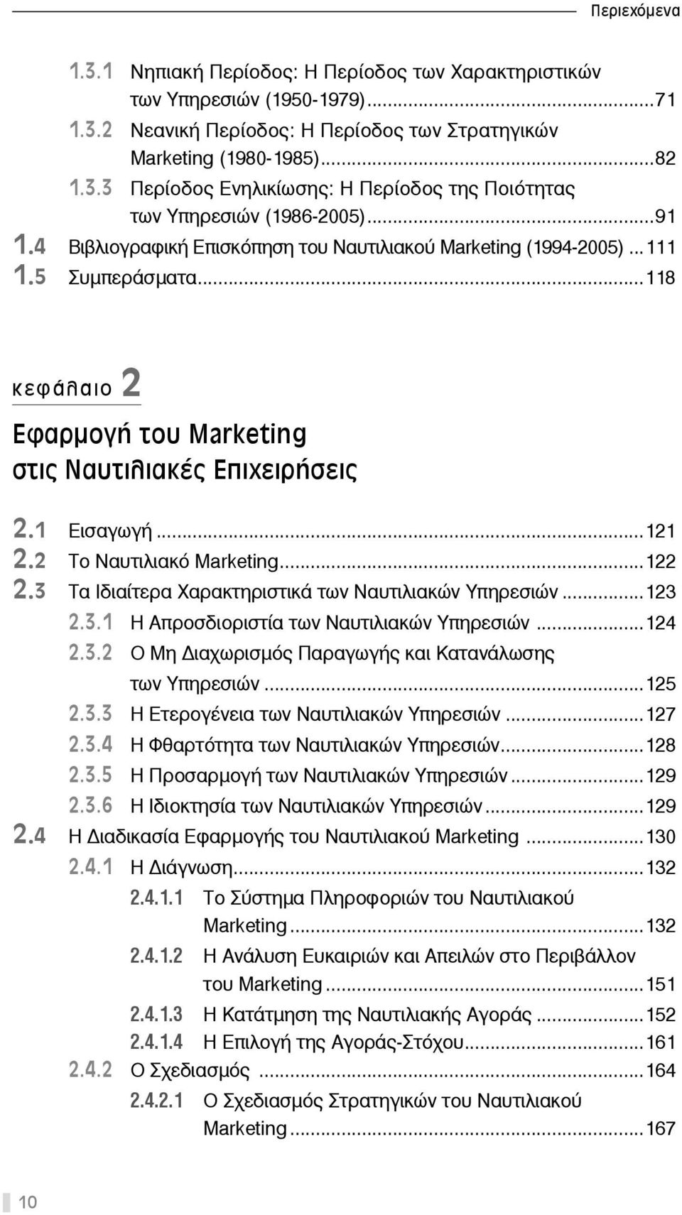 2 Το Ναυτιλιακό Marketing...122 2.3 Τα Ιδιαίτερα Χαρακτηριστικά των Ναυτιλιακών Υπηρεσιών...123 2.3.1 Η Απροσδιοριστία των Ναυτιλιακών Υπηρεσιών...124 2.3.2 Ο Μη ιαχωρισμός Παραγωγής και Κατανάλωσης των Υπηρεσιών.