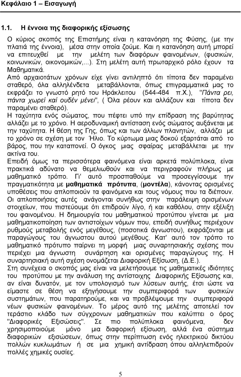 Από αρχαιοτάτων χρόνων είχε γίνει αντιληπτό ότι τίποτα δεν παραμένει σταθερό, όλα αλληλένδετα μεταβάλλονται, όπως επιγραμματικά μας το εκφράζει το γνωστό ρητό του Ηράκλειτου (544-484 π.χ.), "Πάντα ρει, πάντα χωρεί καί ουδέν μένει", ( Όλα ρέουν και αλλάζουν και τίποτα δεν παραμένει σταθερό).