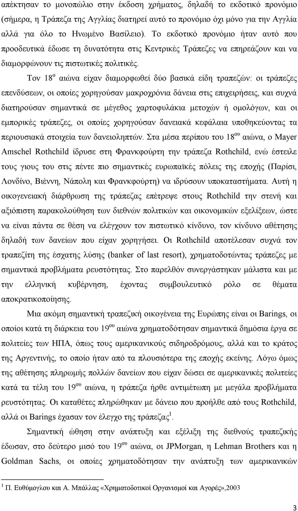 Τον 18 ο αιώνα είχαν διαμορφωθεί δύο βασικά είδη τραπεζών: οι τράπεζες επενδύσεων, οι οποίες χορηγούσαν μακροχρόνια δάνεια στις επιχειρήσεις, και συχνά διατηρούσαν σημαντικά σε μέγεθος χαρτοφυλάκια