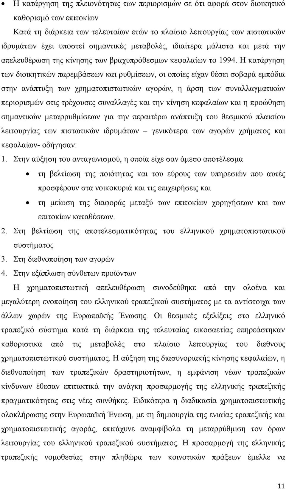 Η κατάργηση των διοικητικών παρεμβάσεων και ρυθμίσεων, οι οποίες είχαν θέσει σοβαρά εμπόδια στην ανάπτυξη των χρηματοπιστωτικών αγορών, η άρση των συναλλαγματικών περιορισμών στις τρέχουσες