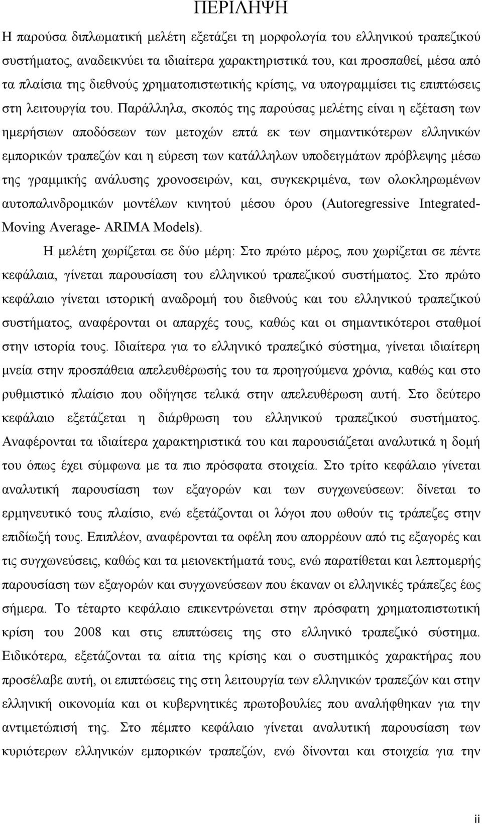 Παράλληλα, σκοπός της παρούσας μελέτης είναι η εξέταση των ημερήσιων αποδόσεων των μετοχών επτά εκ των σημαντικότερων ελληνικών εμπορικών τραπεζών και η εύρεση των κατάλληλων υποδειγμάτων πρόβλεψης