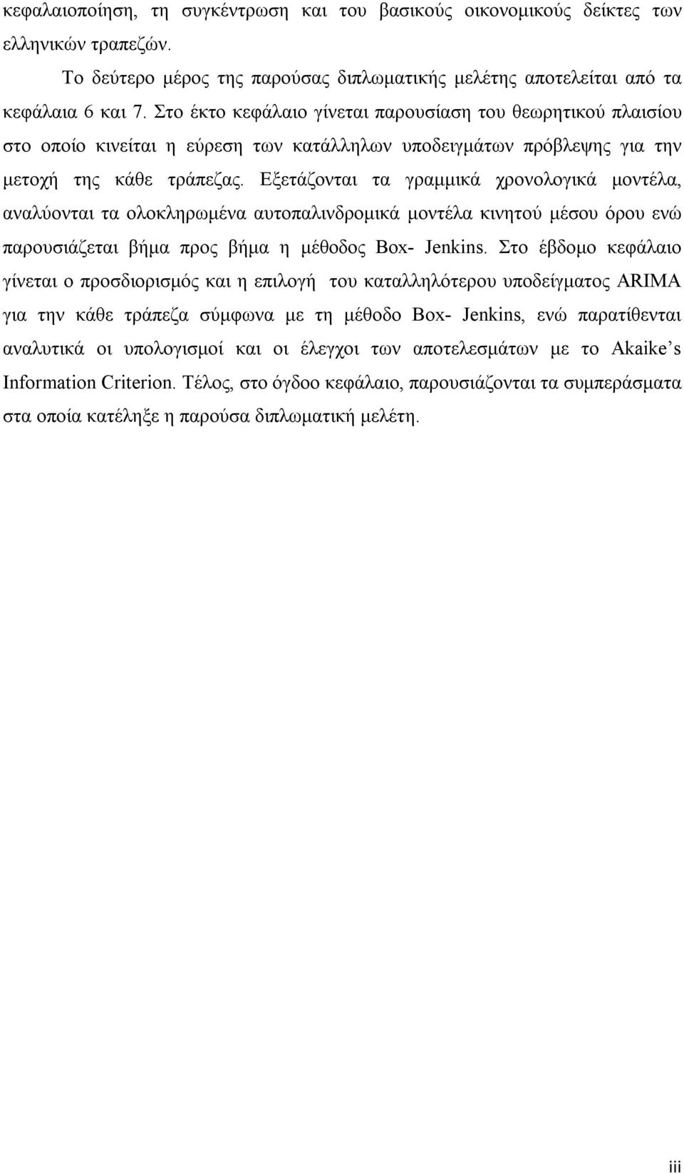 Εξετάζονται τα γραμμικά χρονολογικά μοντέλα, αναλύονται τα ολοκληρωμένα αυτοπαλινδρομικά μοντέλα κινητού μέσου όρου ενώ παρουσιάζεται βήμα προς βήμα η μέθοδος Box- Jenkins.
