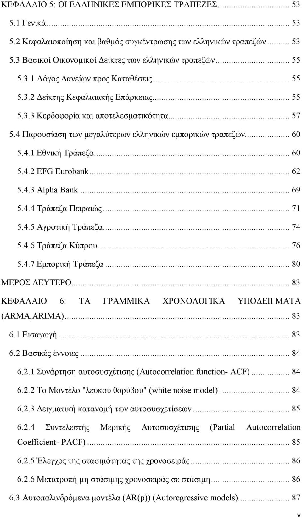 .. 60 5.4.2 EFG Eurobank... 62 5.4.3 Alpha Bank... 69 5.4.4 Τράπεζα Πειραιώς... 71 5.4.5 Αγροτική Τράπεζα... 74 5.4.6 Τράπεζα Κύπρου... 76 5.4.7 Εμπορική Τράπεζα... 80 ΜΕΡΟΣ ΔΕΥΤΕΡΟ.