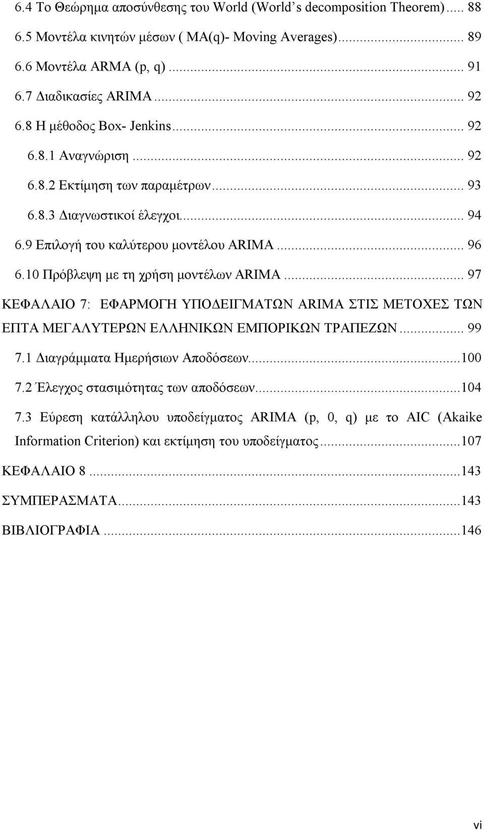 10 Πρόβλεψη με τη χρήση μοντέλων ARIMA... 97 ΚΕΦΑΛΑΙΟ 7: ΕΦΑΡΜΟΓΗ ΥΠΟΔΕΙΓΜΑΤΩΝ ARIMA ΣΤΙΣ ΜΕΤΟΧΕΣ ΤΩΝ ΕΠΤΑ ΜΕΓΑΛΥΤΕΡΩΝ ΕΛΛΗΝΙΚΩΝ ΕΜΠΟΡΙΚΩΝ ΤΡΑΠΕΖΩΝ... 99 7.1 Διαγράμματα Ημερήσιων Αποδόσεων...100 7.