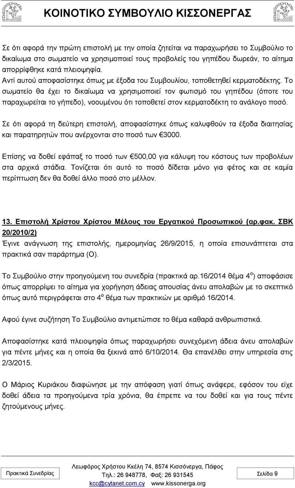 Το σωματείο θα έχει το δικαίωμα να χρησιμοποιεί τον φωτισμό του γηπέδου (όποτε του παραχωρείται το γήπεδο), νοουμένου ότι τοποθετεί στον κερματοδέκτη το ανάλογο ποσό.