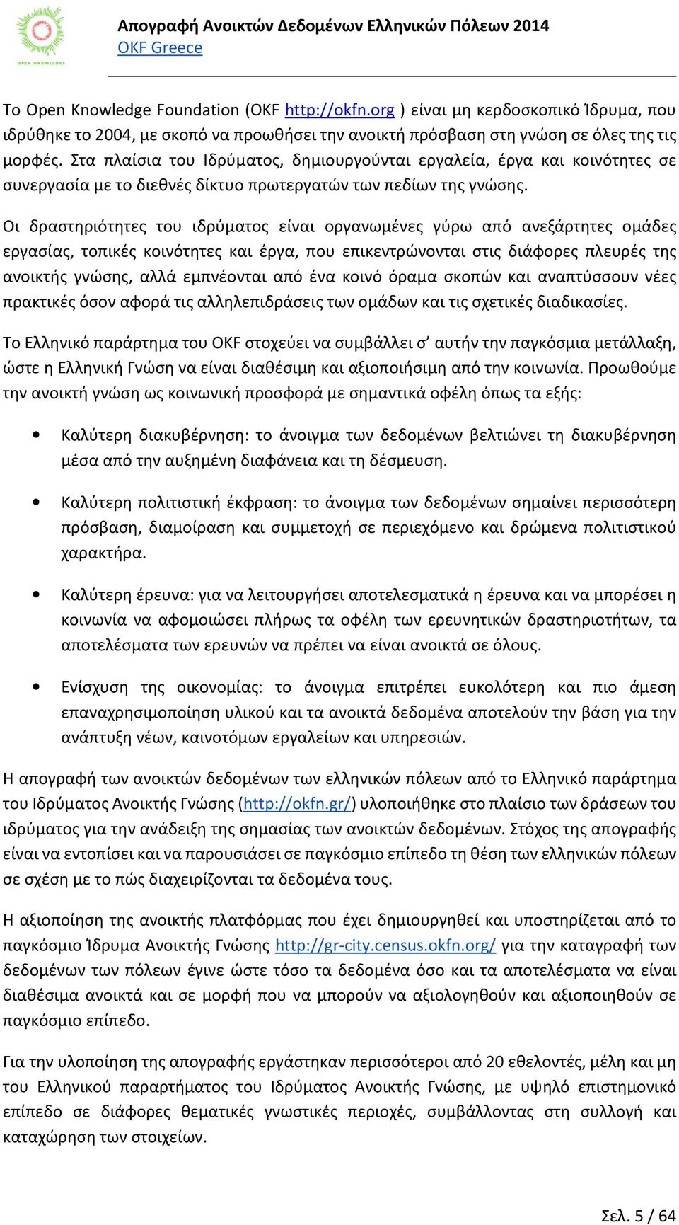 Οι δραστηριότητες του ιδρύματος είναι οργανωμένες γύρω από ανεξάρτητες ομάδες εργασίας, τοπικές κοινότητες και έργα, που επικεντρώνονται στις διάφορες πλευρές της ανοικτής γνώσης, αλλά εμπνέονται από