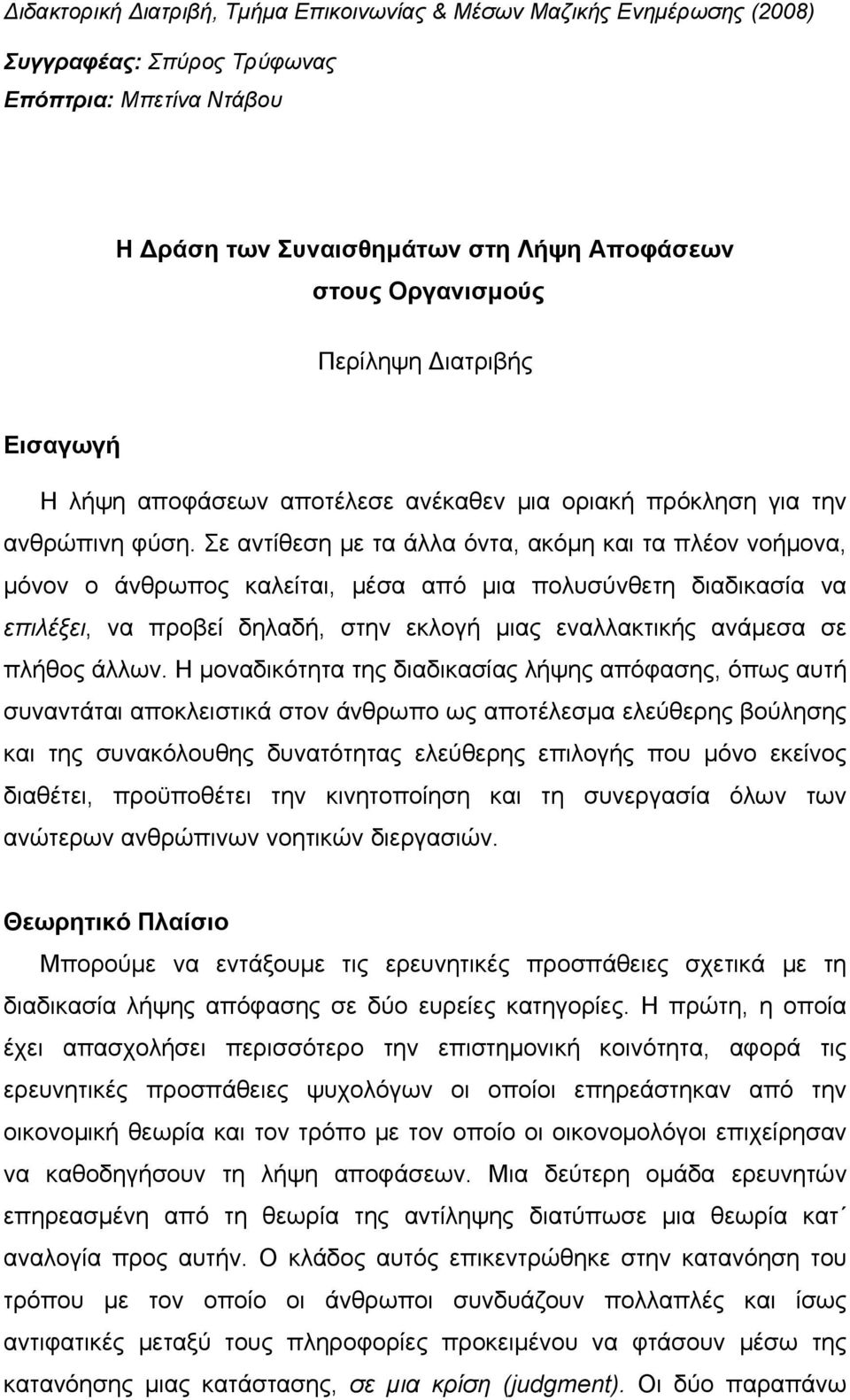 Σε αντίθεση με τα άλλα όντα, ακόμη και τα πλέον νοήμονα, μόνον ο άνθρωπος καλείται, μέσα από μια πολυσύνθετη διαδικασία να επιλέξει, να προβεί δηλαδή, στην εκλογή μιας εναλλακτικής ανάμεσα σε πλήθος