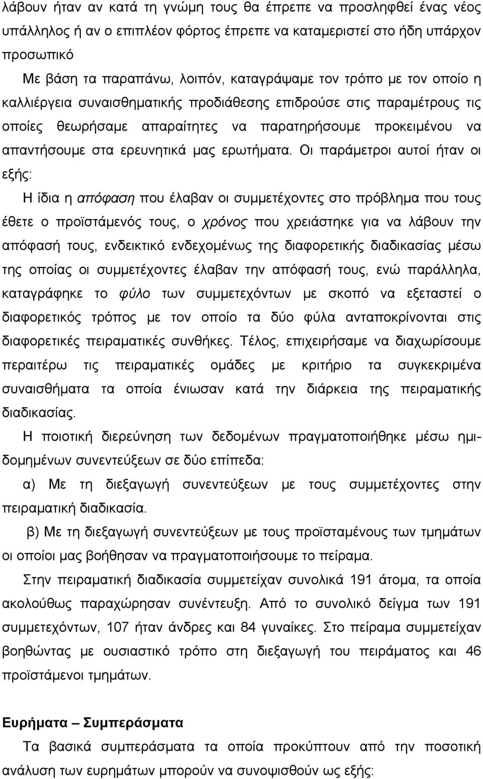 Οι παράμετροι αυτοί ήταν οι εξής: Η ίδια η απόφαση που έλαβαν οι συμμετέχοντες στο πρόβλημα που τους έθετε ο προϊστάμενός τους, ο χρόνος που χρειάστηκε για να λάβουν την απόφασή τους, ενδεικτικό