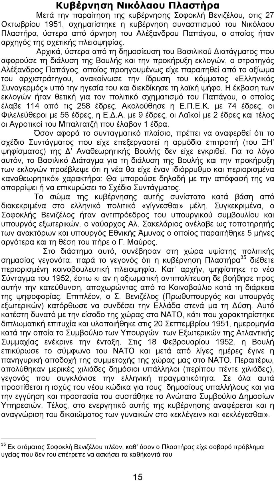 Αρχικά, ύστερα από τη δηµοσίευση του Βασιλικού ιατάγµατος που αφορούσε τη διάλυση της Βουλής και την προκήρυξη εκλογών, ο στρατηγός Αλέξανδρος Παπάγος, οποίος προηγουµένως είχε παραιτηθεί από το