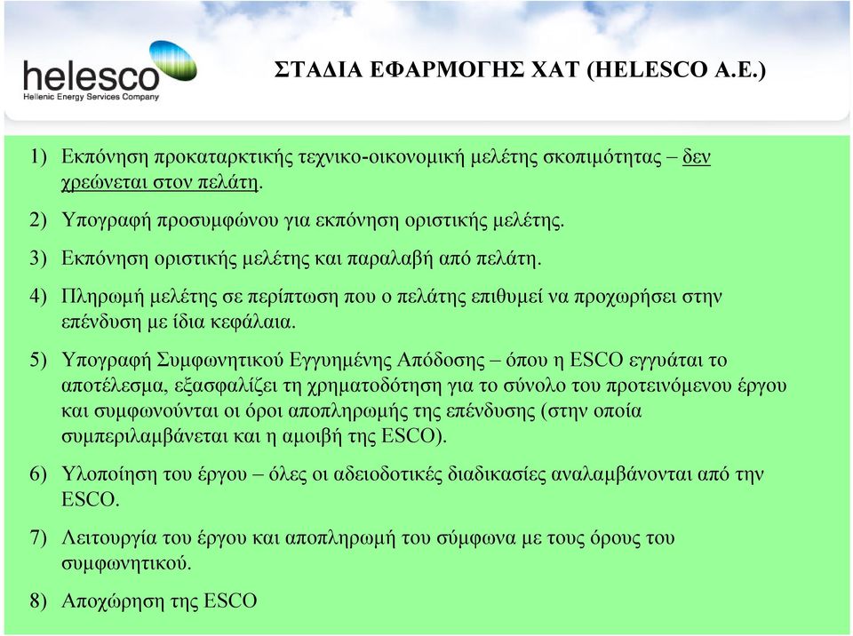 5) Υπογραφή Συµφωνητικού Εγγυηµένης Απόδοσης όπου η ESCO εγγυάται το αποτέλεσµα, εξασφαλίζει τη χρηµατοδότηση για το σύνολο του προτεινόµενου έργου και συµφωνούνταιοιόροιαποπληρωµής της