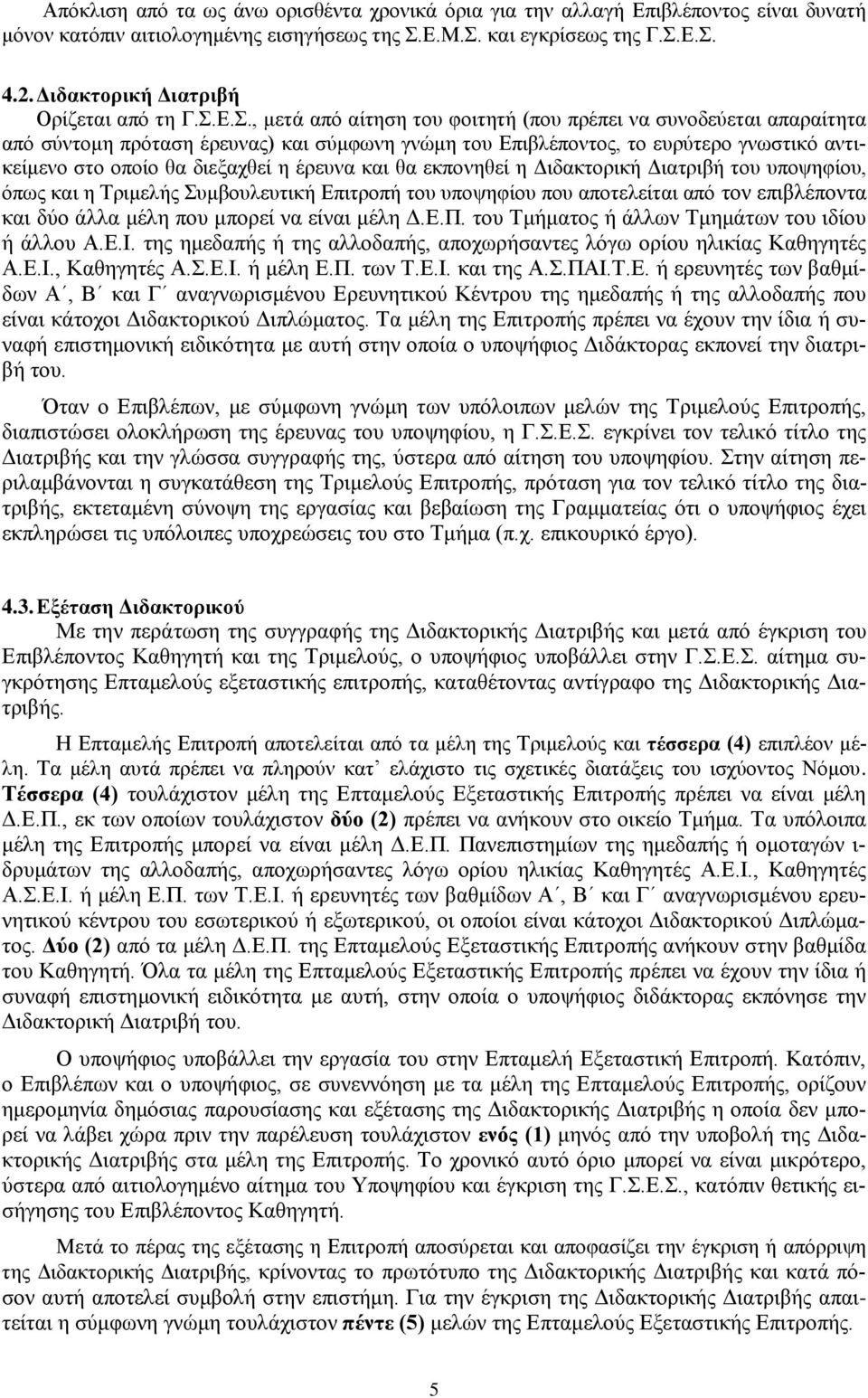 Ε.Σ., μετά από αίτηση του φοιτητή (που πρέπει να συνοδεύεται απαραίτητα από σύντομη πρόταση έρευνας) και σύμφωνη γνώμη του Επιβλέποντος, το ευρύτερο γνωστικό αντικείμενο στο οποίο θα διεξαχθεί η