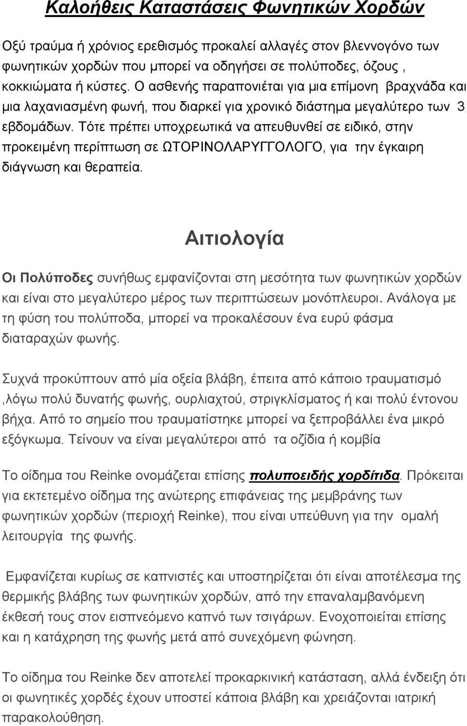 Τότε πρέπει υποχρεωτικά να απευθυνθεί σε ειδικό, στην προκειμένη περίπτωση σε ΩΤΟΡΙΝΟΛΑΡΥΓΓΟΛΟΓΟ, για την έγκαιρη διάγνωση και θεραπεία.