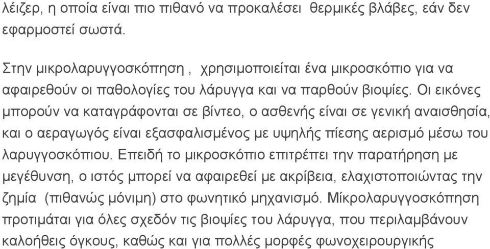 Οι εικόνες μπορούν να καταγράφονται σε βίντεο, ο ασθενής είναι σε γενική αναισθησία, και ο αεραγωγός είναι εξασφαλισμένος με υψηλής πίεσης αερισμό μέσω του λαρυγγοσκόπιου.